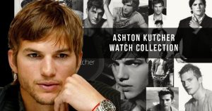 Ashton Kutcher Watch Collection