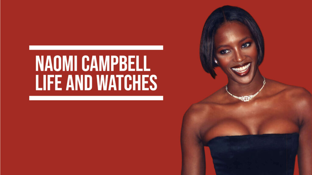 Naomi Campbell Life and Watches