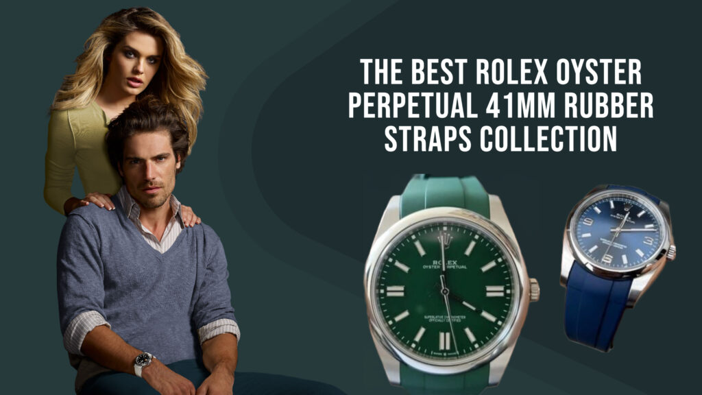 The Best Rolex Oyster Perpetual 41mm Rubber Straps