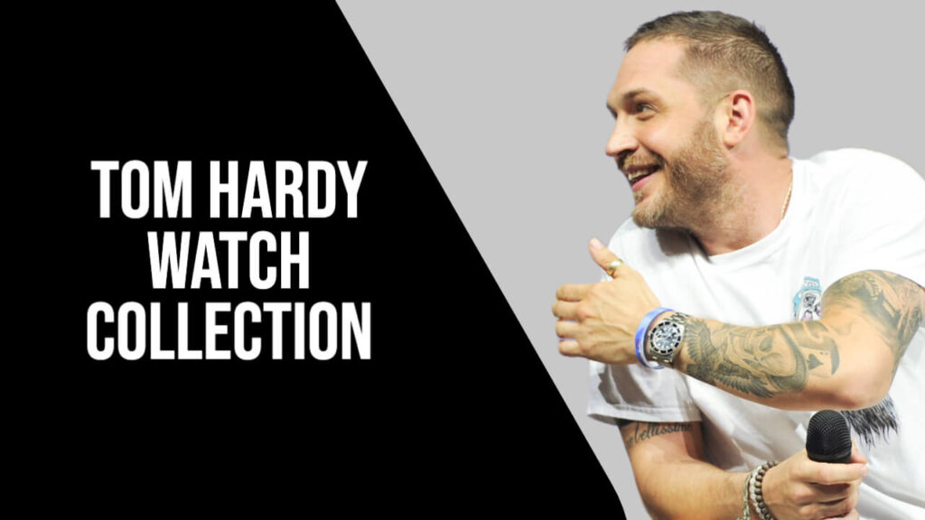 Tom Hardy Watch Collection
