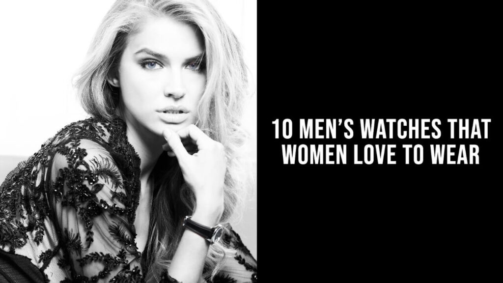10 Men Watches that Women Love to Wear
