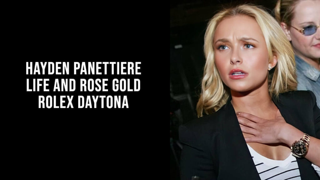 Hayden Panettiere Life and Rose Gold Rolex Daytona