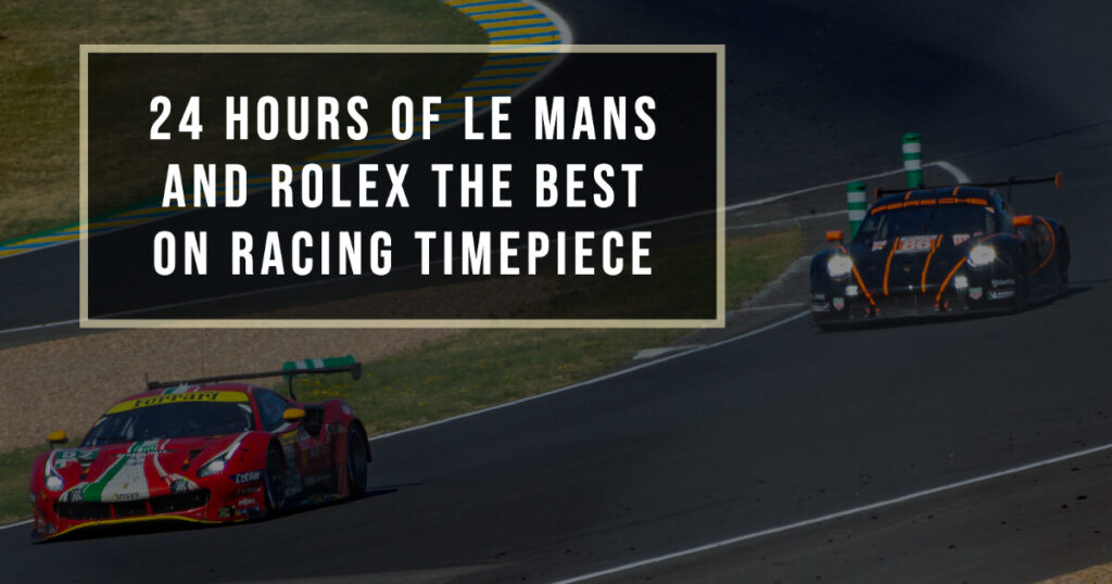 24 Hours of Le Mans and Rolex The Best on Racing Timepiece