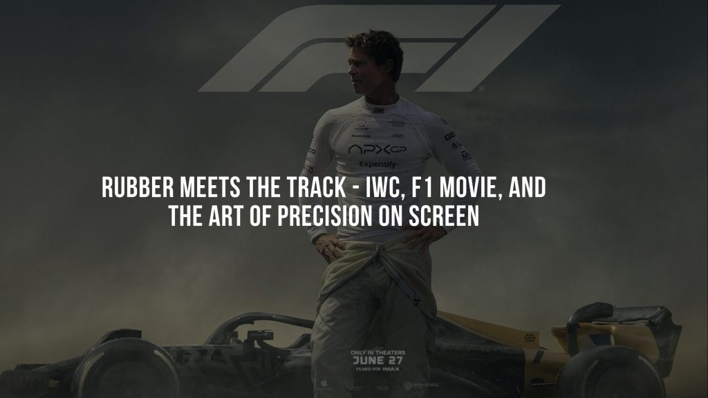 Rubber Meets the Track - IWC, F1 Movie, and the Art of Precision on Screen Rubber Meets the Track - IWC, F1 Movie, and the Art of Precision on Screen