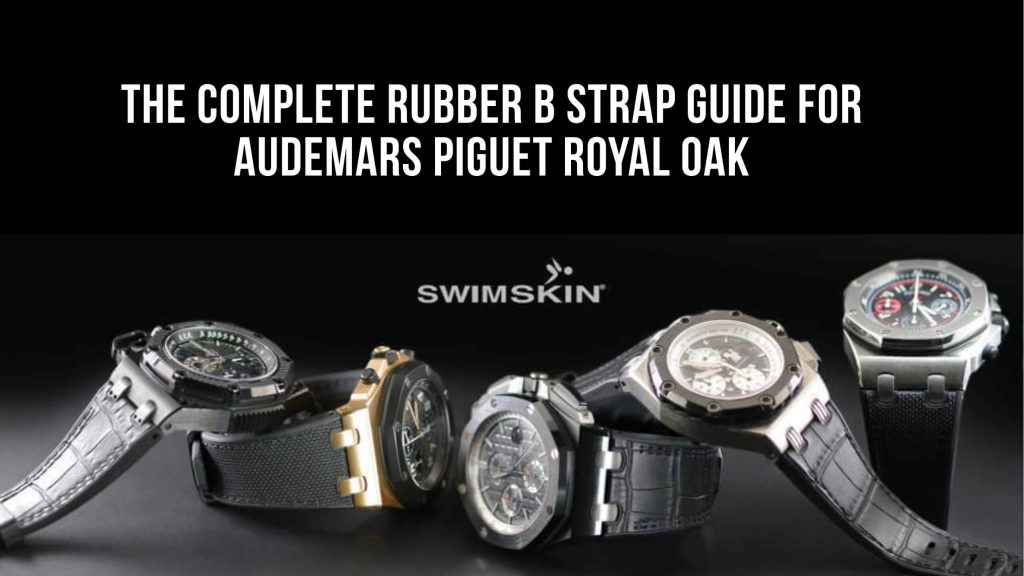 The Complete Rubber B Strap Guide for Audemars Piguet Royal Oak Strap Guide for Audemars Piguet Royal Oak