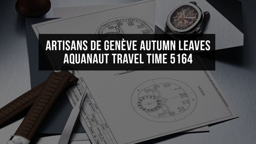 Autumn Leaves - Inside Artisans de Genève’s Skeletonized Patek Philippe Aquanaut Travel Time 5164 Artisans de Genève Autumn Leaves - Aquanaut Travel Time 5164